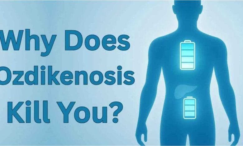 Why does ozdikenosis kill you