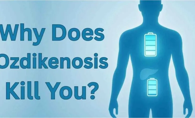 Why does ozdikenosis kill you