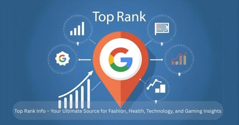 Top Rank Info – Your Ultimate Source for Fashion, Health, Technology, and Gaming Insights