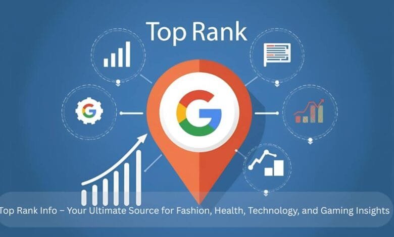 Top Rank Info – Your Ultimate Source for Fashion, Health, Technology, and Gaming Insights