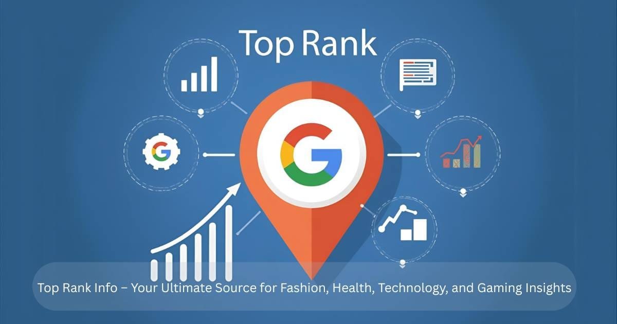 Top Rank Info – Your Ultimate Source for Fashion, Health, Technology, and Gaming Insights