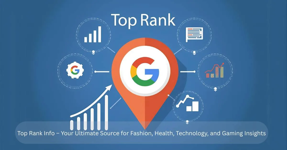 Top Rank Info – Your Ultimate Source for Fashion, Health, Technology, and Gaming Insights